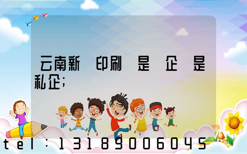 云南新華印刷廠是國企還是私企