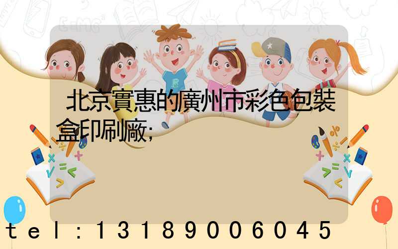北京實惠的廣州市彩色包裝盒印刷廠