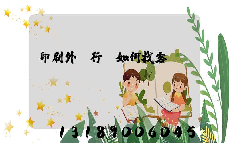 印刷外貿行業如何找客戶