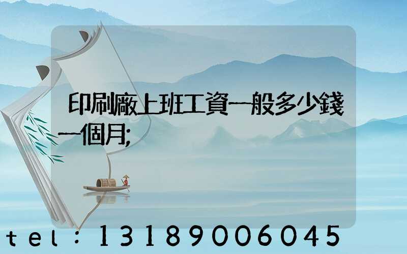 印刷廠上班工資一般多少錢一個月