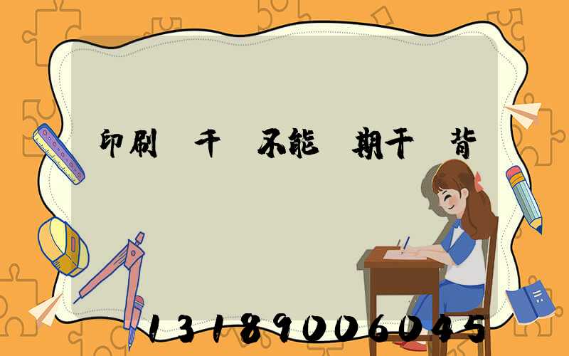 印刷廠千萬不能長期干會背嗎