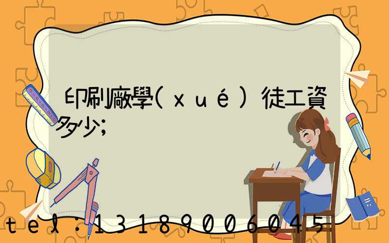 印刷廠學(xué)徒工資多少