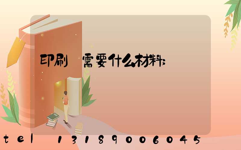 印刷廠需要什么材料