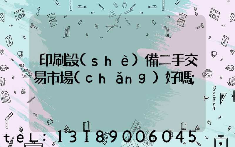 印刷設(shè)備二手交易市場(chǎng)好嗎