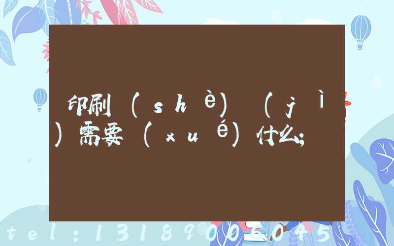 印刷設(shè)計(jì)需要學(xué)什么