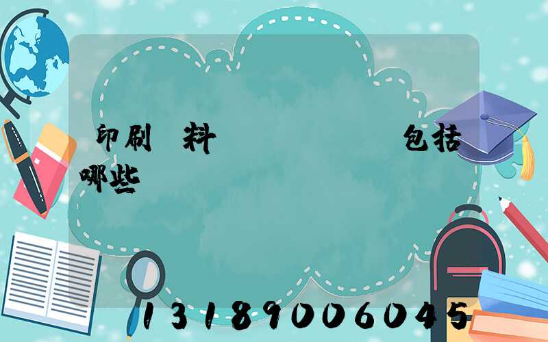 印刷資料費(fèi)包括哪些