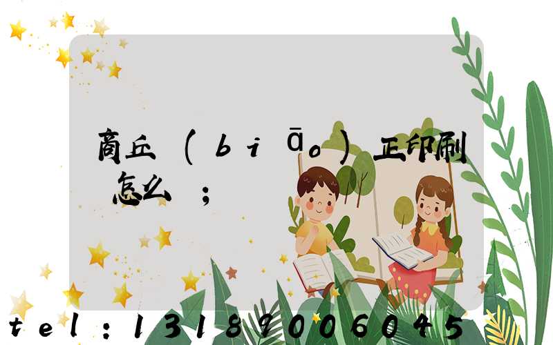 商丘標(biāo)正印刷廠怎么樣