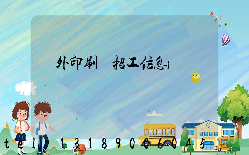 國外印刷廠招工信息