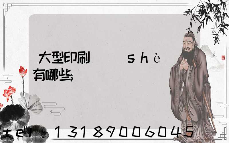 大型印刷廠設(shè)備有哪些