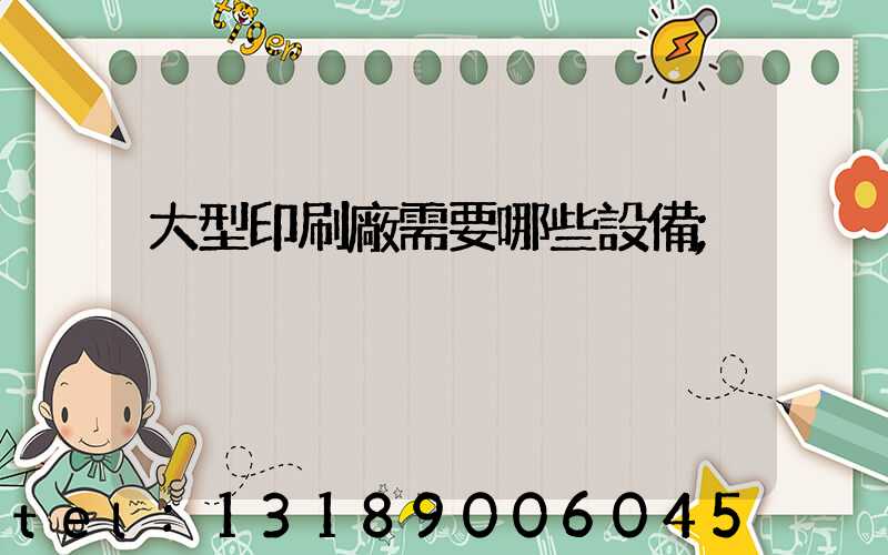 大型印刷廠需要哪些設備