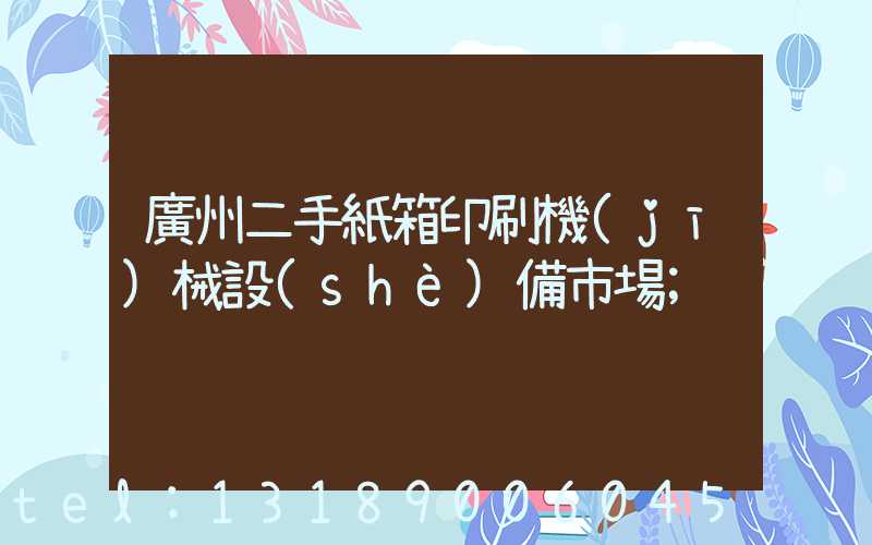 廣州二手紙箱印刷機(jī)械設(shè)備市場