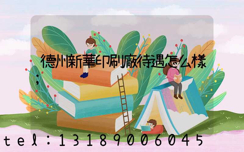 德州新華印刷廠待遇怎么樣