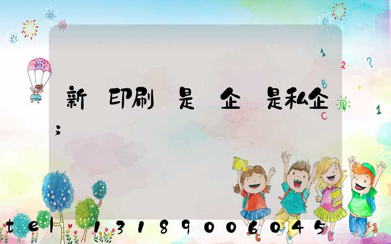 新華印刷廠是國企還是私企