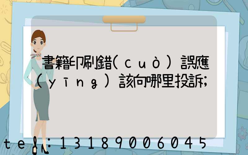 書籍印刷錯(cuò)誤應(yīng)該向哪里投訴