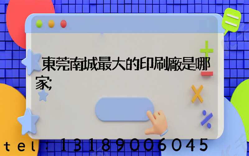 東莞南城最大的印刷廠是哪家