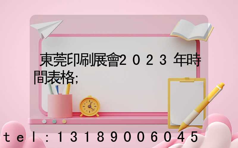 東莞印刷展會2023年時間表格