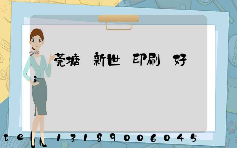 東莞塘廈新世紀印刷廠好嗎