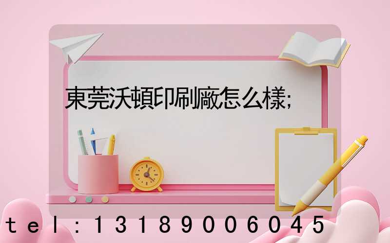 東莞沃頓印刷廠怎么樣