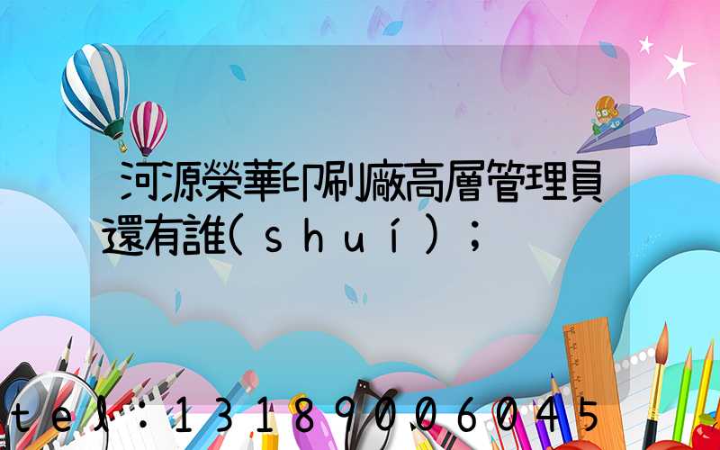 河源榮華印刷廠高層管理員還有誰(shuí)