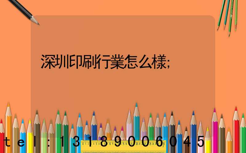 深圳印刷行業怎么樣