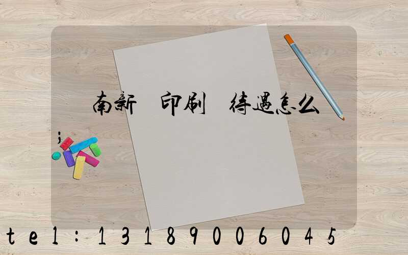 濟南新華印刷廠待遇怎么樣