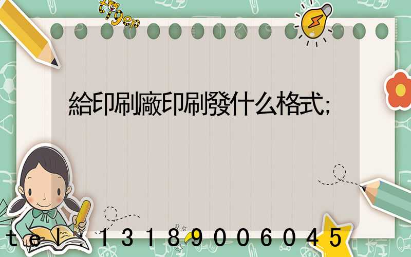 給印刷廠印刷發什么格式