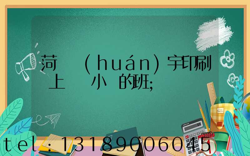 菏澤環(huán)宇印刷廠上幾個小時的班