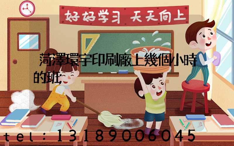 菏澤環宇印刷廠上幾個小時的班