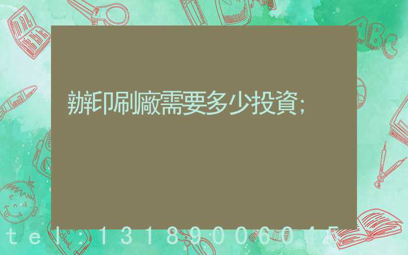 辦印刷廠需要多少投資